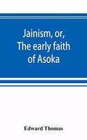 Jainism, or, The early faith of Asoka