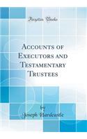 Accounts of Executors and Testamentary Trustees (Classic Reprint)