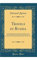 Travels in Russia: And a Residence at St. Petersburg and Odessa, in the Years 1827-1829; Intended to Give Some Account of Russia as It Is and Not as It Is Represented to Be, &c, &c (Classic Reprint)