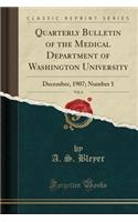 Quarterly Bulletin of the Medical Department of Washington University, Vol. 6: December, 1907; Number 1 (Classic Reprint)