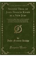 Second Trial of John Francis Knapp by a New Jury: Recommenced at Salem, August 14, 1830, for the Murder of Capt. Joseph White, Before the Supreme Judicial Court of the Commonwealth of Massachusetts, at a Special Session, Commenced at Salem, July 20