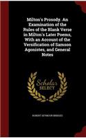 Milton's Prosody. An Examination of the Rules of the Blank Verse in Milton's Later Poems, With an Account of the Versification of Samson Agonistes, and General Notes