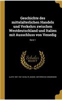 Geschichte des mittelalterlichen Handels und Verkehrs zwischen Westdeutschland und Italien mit Ausschluss von Venedig; Band 1