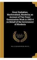 Great Zimbabwe, Mashonaland, Rhodesia; an Account of Two Years' Examination Work in 1902-4 on Behalf of the Government of Rhodesia