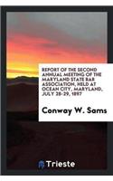 Report of the Second Annual Meeting of the Maryland State Bar Association, Held at Ocean City, Maryland, July 28-29, 1897