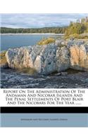 Report On The Administration Of The Andaman And Nicobar Islands And The Penal Settlements Of Port Blair And The Nicobars For The Year ......