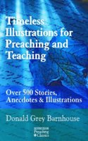 Timeless Illustrations for Preaching and Teaching: Over 500 Stories, Anecdotes & Illustrations