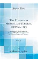 The Edinburgh Medical and Surgical Journal, 1825, Vol. 23: Exhibiting a Concise View of the Latest and Most Important Discoveries in Medicine, Surgery, and Pharmacy (Classic Reprint)