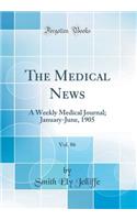 The Medical News, Vol. 86: A Weekly Medical Journal; January-June, 1905 (Classic Reprint)