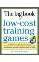 Big Book of Low- Cost Training Games: Quick, Effective Activities that Explore Communication, Goal Setting, Character Development, Teambuilding, and More And Won t Break the Bank!