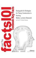 Studyguide for Strategies for Theory Construction in Nursing by Walker, Lorraine Olszewski, ISBN 9780131191266