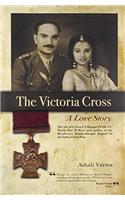 The Victoria Cross: A Love Story - The life of Lt Gen P S Bhagat PVSM, VC World War 2 Hero and author of the Henderson Brooks/Bhagat Report on the India-China War