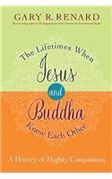 The Lifetimes When Jesus and Buddha Knew Each Other: A History of Mighty Companions