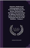 Statistics, Medical and Anthropological, of the Provost-Marshal-General's Bureau, Derived From Records of the Examination for Military Service in the Armies of the United States During the Late war of the Rebellion .. Volume 2