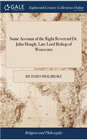 Some Account of the Right Reverend Dr. John Hough, Late Lord Bishop of Worcester