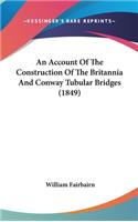 Account Of The Construction Of The Britannia And Conway Tubular Bridges (1849)