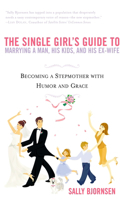 Single Girl's Guide to Marrying a Man, His Kids, and His Ex-Wife