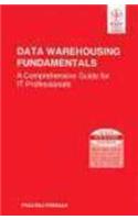 Data Warehousing Fundamentals: A Comprehensive Guide For It Professionals