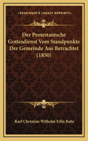 Der Protestantsche Gottesdienst Vom Standpunkte Der Gemeinde Aus Betrachtet (1850)