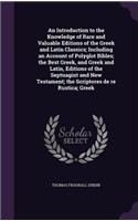 An Introduction to the Knowledge of Rare and Valuable Editions of the Greek and Latin Classics; Including an Account of Polyglot Bibles; The Best Greek, and Greek and Latin, Editions of the Septuagint and New Testament; The Scriptores de Re Rustica