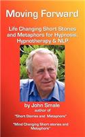 Moving Forward, Life Changing Short Stories and Metaphors for Hypnosis, Hypnotherapy & Nlp