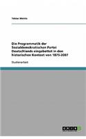 Programmatik der Sozialdemokratischen Partei Deutschlands eingebettet in den historischen Kontext von 1875-2007