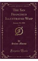 The San Francisco Illustrated Wasp, Vol. 4: January 10, 1880 (Classic Reprint)