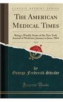 The American Medical Times, Vol. 8: Being a Weekly Series of the New York Journal of Medicine; January to June, 1864 (Classic Reprint)