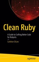 Clean Ruby: A Guide To Crafting Better Code For Rubyists