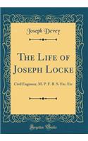 The Life of Joseph Locke: Civil Engineer, M. P. F. R. S. Etc. Etc (Classic Reprint)