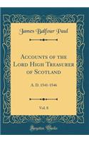 Accounts of the Lord High Treasurer of Scotland, Vol. 8: A. D. 1541-1546 (Classic Reprint)