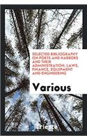 Selected Bibliography on Ports and Harbors and Their Administration, Laws, Finance, Equipment and Engineering