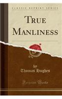 True Manliness (Classic Reprint)