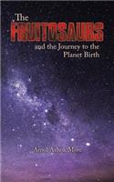 Fruitosaurs and the Journey to the Planet Birth