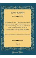 BeitrÃ¤ge Zur Geschichte Des Spanischen Protestantismus Und Der Inquisition Im Sechzehnten Jahrhundert, Vol. 2: Nach Den Originalakten in Madrid Und Simancas Bearbeitet (Classic Reprint)