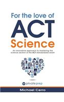 For the Love of ACT Science: An Innovative Approach to Mastering the Science Section of the ACT Standardized Exam