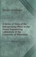 Series of Tests of the Refrigerating Plant in the Steam Engineering Laboratory of the University of Wisconsin