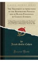 The Treatment of Affections of the Respiratory Passages and of Blood-Poisonings by Gaseous Enemata: A Clinical Demonstration Before the Members of the Philadelphia County Medical Society, at the German Hospital of Philadelphia, March 30, 1887