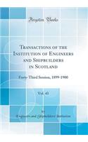 Transactions of the Institution of Engineers and Shipbuilders in Scotland, Vol. 43: Forty-Third Session, 1899-1900 (Classic Reprint)