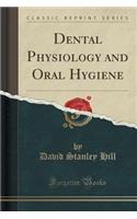 Dental Physiology and Oral Hygiene (Classic Reprint)