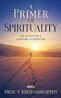 A Primer of Spirituality: 108 Questions & Answers in Hinduism