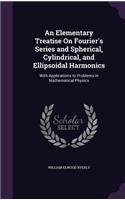 An Elementary Treatise On Fourier's Series and Spherical, Cylindrical, and Ellipsoidal Harmonics