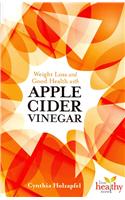 Weight Loss and Good Health with Apple Cider Vinegar