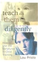 Teach Them Diligently: How to Use the Scriptures in Child Training