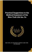 Practical Suggestions to the Medical Examiners of the New-York Life Ins. Co