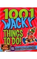 1001 Wacky Things to Do