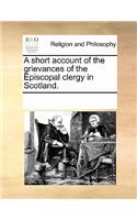 A Short Account of the Grievances of the Episcopal Clergy in Scotland.