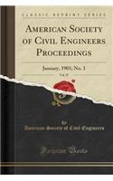 American Society of Civil Engineers Proceedings, Vol. 27: January, 1901; No. 1 (Classic Reprint)