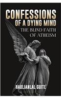 Confessions of a Dying Mind: The Blind Faith of Atheism