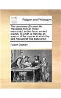 The Oeconomy of Human Life. Translated from an Indian Manuscript, Written by an Ancient Bramin. to Which Is Prefixed, an Account of the Manner in Which the Said Manuscript Was Discovered.